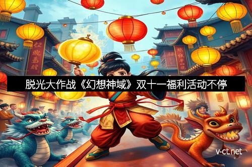 脱光大作战《幻想神域》双十一福利活动不停
